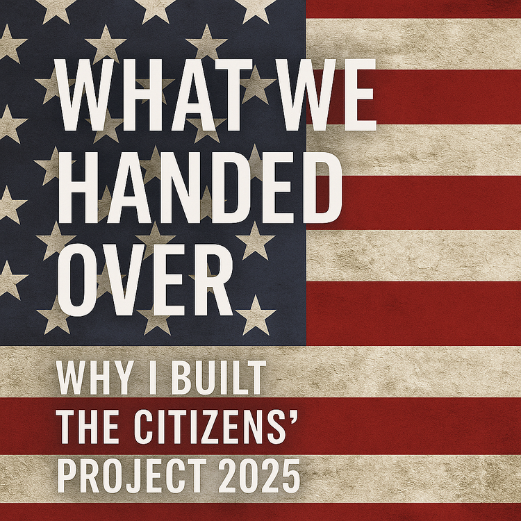 What We Handed Over: Why I Built The Citizens’ Project 2025